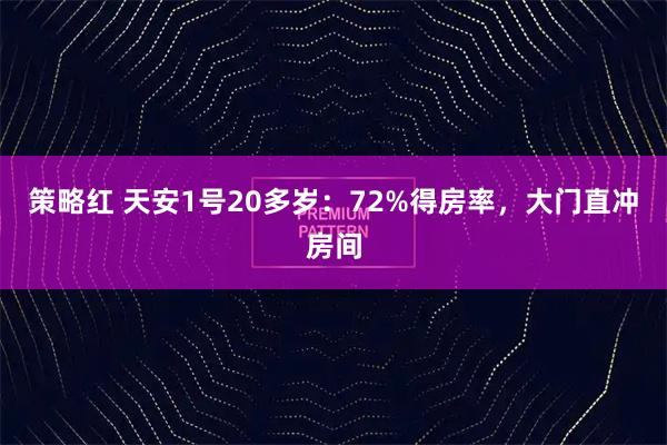 策略红 天安1号20多岁：72%得房率，大门直冲房间
